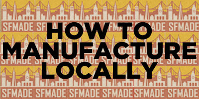 SFMade: How to Manufacture Locally