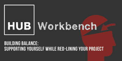 [HUB Workbench] Building Balance: Supporting yourself while red-lining your project