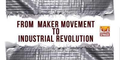 Maker Movement to Industrial Revolution Maker Movement to Industrial Revolution